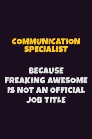 Cover of Communication Specialist Because Freaking Awesome is not An Official Job Title