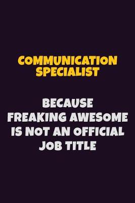 Book cover for Communication Specialist Because Freaking Awesome is not An Official Job Title