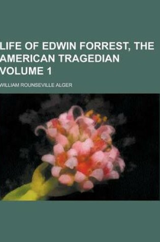 Cover of Life of Edwin Forrest, the American Tragedian Volume 1