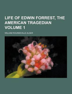 Book cover for Life of Edwin Forrest, the American Tragedian Volume 1