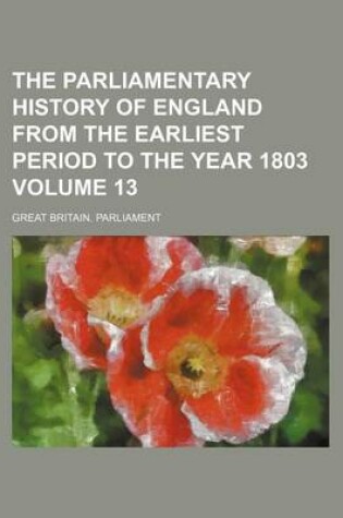 Cover of The Parliamentary History of England from the Earliest Period to the Year 1803 Volume 13