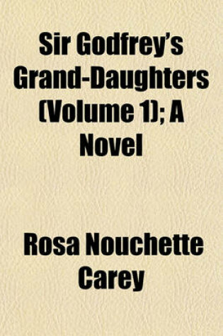 Cover of Sir Godfrey's Grand-Daughters (Volume 1); A Novel