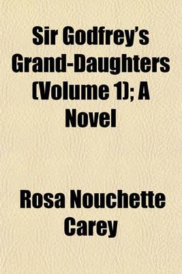 Book cover for Sir Godfrey's Grand-Daughters (Volume 1); A Novel