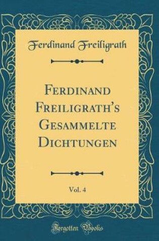 Cover of Ferdinand Freiligrath's Gesammelte Dichtungen, Vol. 4 (Classic Reprint)