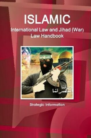 Cover of Islamic International Law and Jihad (War) Law Handbook - Strategic Information