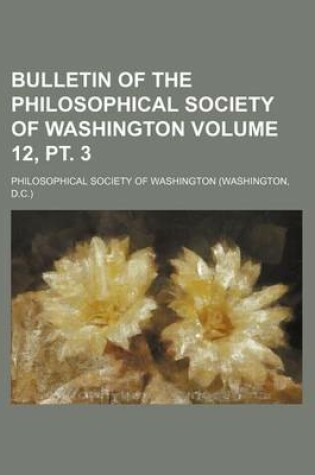 Cover of Bulletin of the Philosophical Society of Washington Volume 12, PT. 3