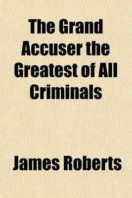 Book cover for The Grand Accuser the Greatest of All Criminals (Volume 1)