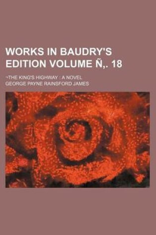 Cover of Works in Baudry's Edition; -The King's Highway a Novel Volume N . 18