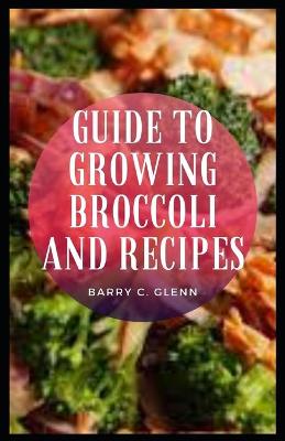 Book cover for Guide To Growing Broccoli And Recipes