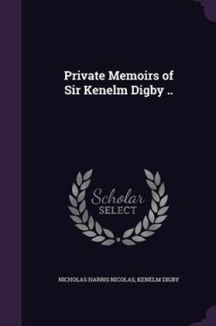 Cover of Private Memoirs of Sir Kenelm Digby ..