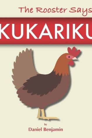 Cover of The Rooster Says Kukariku!