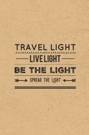 Cover of Travel Light Live Light Be The Light Spread The Light