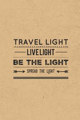 Book cover for Travel Light Live Light Be The Light Spread The Light