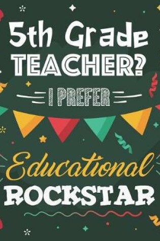 Cover of 5th Grade Teacher? I Prefer Educational Rockstar