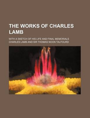 Book cover for The Works of Charles Lamb (Volume 1-2); With a Sketch of His Life and Final Memorials