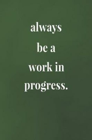 Cover of Always Be A Work In Progress.