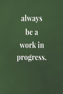 Book cover for Always Be A Work In Progress.