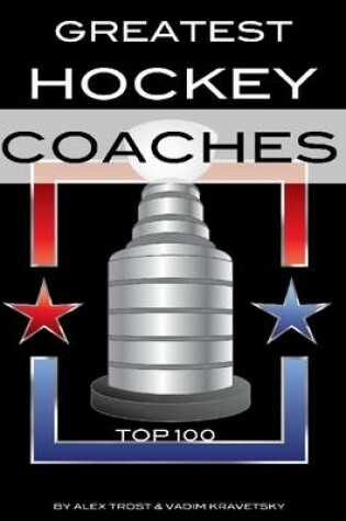 Cover of Greatest Hockey Coaches: Top 100