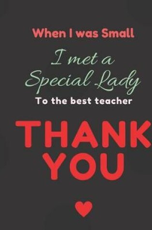 Cover of When I was small I met a Special Lady to the Best Teacher Thank you