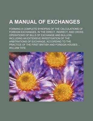 Book cover for A Manual of Exchanges; Forming a Complete Synopsis of the Calculations of Foreign Exchanges, in the Direct, Indirect, and Cross Operations of Bills of Exchange and Bullion, Including an Extensive Investigation of the Arbitrations of