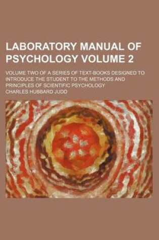 Cover of Laboratory Manual of Psychology Volume 2; Volume Two of a Series of Text-Books Designed to Introduce the Student to the Methods and Principles of Scientific Psychology