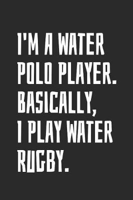 Book cover for I'm A Water Polo Player. Basically, I Play Water Rugby