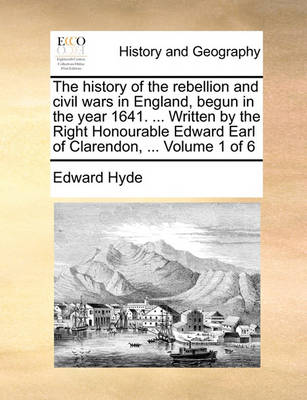 Book cover for The History of the Rebellion and Civil Wars in England, Begun in the Year 1641. ... Written by the Right Honourable Edward Earl of Clarendon, ... Volume 1 of 6