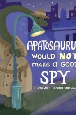 Cover of Apatosaurus Would NOT Make a Good Spy