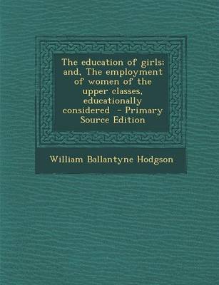 Book cover for Education of Girls; And, the Employment of Women of the Upper Classes, Educationally Considered