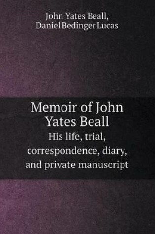 Cover of Memoir of John Yates Beall His Life, Trial, Correspondence, Diary, and Private Manuscript