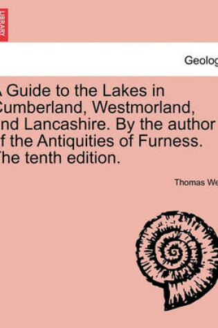 Cover of A Guide to the Lakes in Cumberland, Westmorland, and Lancashire. by the Author of the Antiquities of Furness. the Tenth Edition.