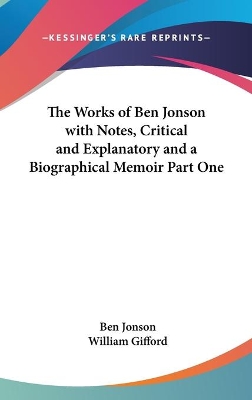 Book cover for The Works of Ben Jonson with Notes, Critical and Explanatory and a Biographical Memoir Part One