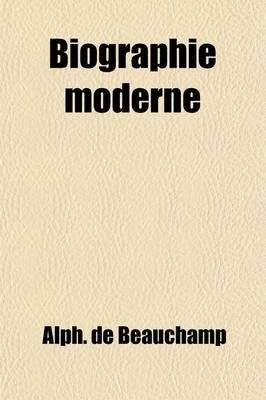 Book cover for Biographie Moderne Volume 2; Lives of Remarkable Characters, Who Have Distinguished Themselves from the Commencement of the French Revolution, to the Present Time. from the French