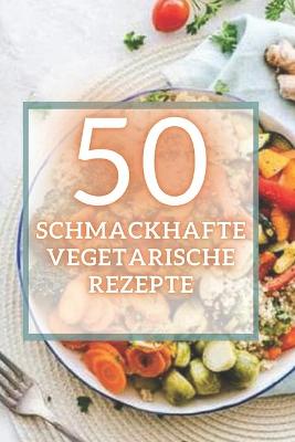 Book cover for 50 Schmackhafte Vegetarische Rezepte