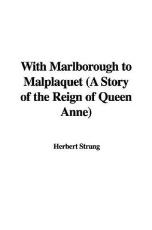 Cover of With Marlborough to Malplaquet (a Story of the Reign of Queen Anne)