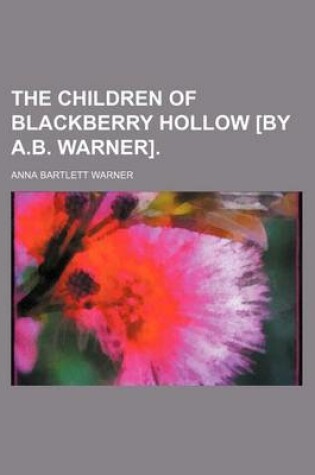 Cover of The Children of Blackberry Hollow [By A.B. Warner].