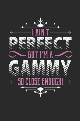 Book cover for I Ain't Perfect But I'm A Gammy So Close Enough!