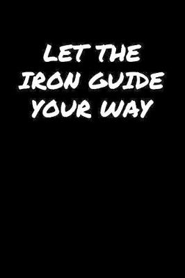 Book cover for Let The Iron Guide Your Way