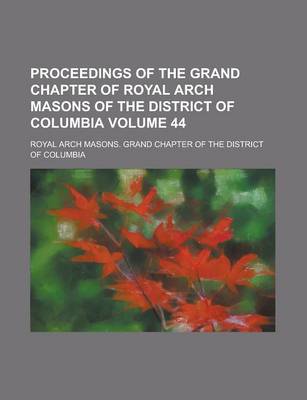 Book cover for Proceedings of the Grand Chapter of Royal Arch Masons of the District of Columbia Volume 44