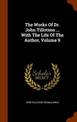 Book cover for The Works of Dr. John Tillotson ... with the Life of the Author, Volume 9