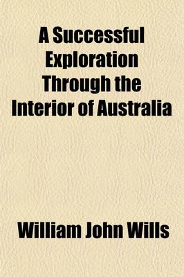 Book cover for A Successful Exploration Through the Interior of Australia; From Melbourne to the Gulf of Carpentaria