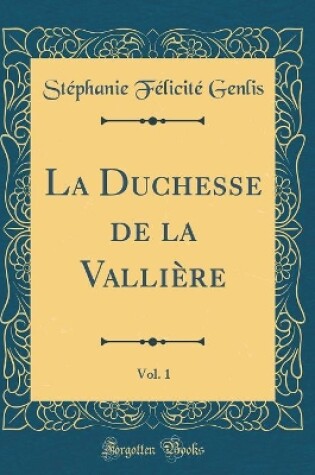 Cover of La Duchesse de la Valliere, Vol. 1 (Classic Reprint)