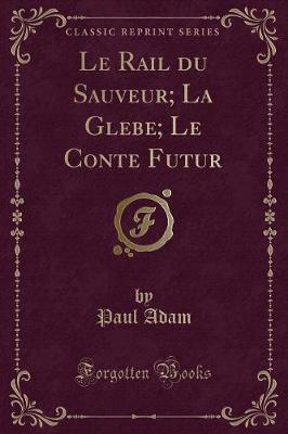 Book cover for Le Rail Du Sauveur; La Glebe; Le Conte Futur (Classic Reprint)