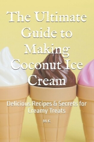 Cover of The Ultimate Guide to Making Coconut Ice Cream