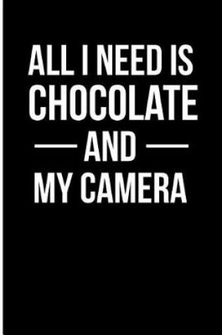 Cover of All I Need Is Chocolate and My Camera