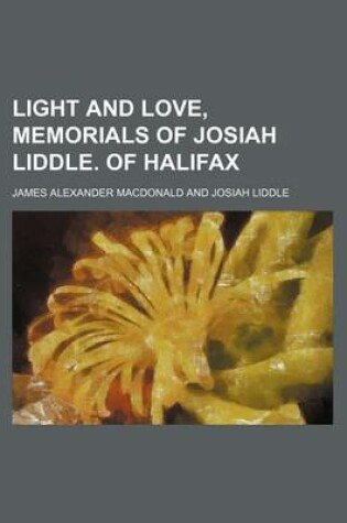 Cover of Light and Love, Memorials of Josiah Liddle. of Halifax