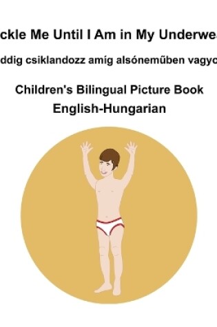 Cover of English-Hungarian Tickle Me Until I Am in My Underwear / Addig csiklandozz amíg alsóneműben vagyok Children's Bilingual Picture Book