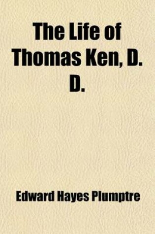 Cover of The Life of Thomas Ken, D. D. (Volume 1); Bishop of Bath and Wells