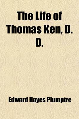 Book cover for The Life of Thomas Ken, D. D. (Volume 1); Bishop of Bath and Wells