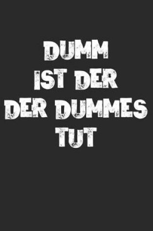 Cover of Dumm Ist Der Der Dummes Tut